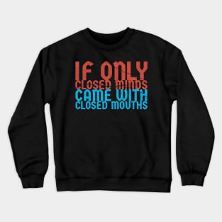 if only closed minds came with closed mouths ~ sarcastic saying Crewneck Sweatshirt